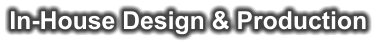In-House Design & Production