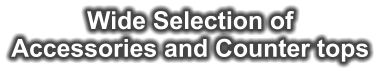 Wide Selection of Accessories and Counter tops